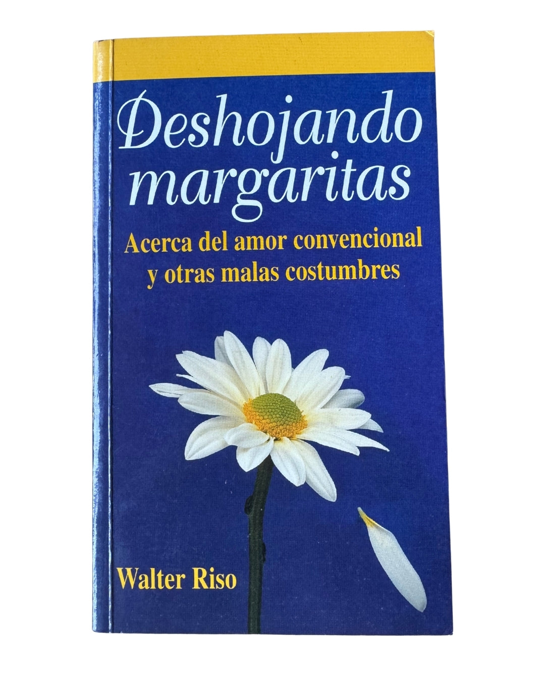 Deshojando Margaritas: Acerca Del Amor Convencional Y Otras Malas Costumbres - Walter Riso
