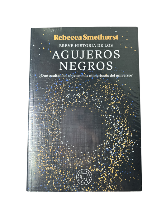 Breve historia de los agujeros negros: ¿Qué ocultan los objetos más misteriosos del universo? — Becky Smethurst