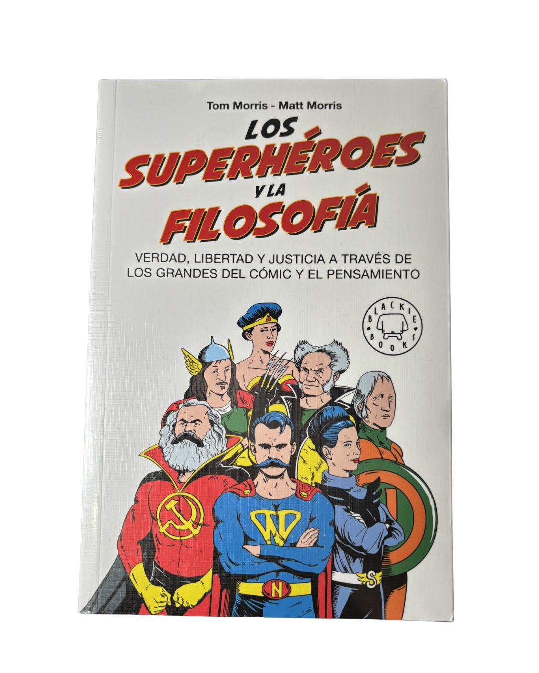 Los superhéroes y la filosofía: Verdad, libertad y justicia a través de los grandes del cómic y el pensamiento — Tom Morris