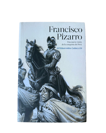 Una nueva visión de la conquista del Perú - Francisco Pizarro
